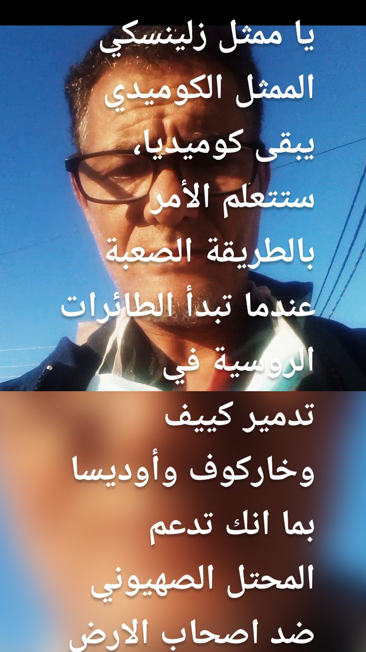 يا ممثل زلينسكي الممثل الكوميدي يبقى كوميديا، ستتعلم الأمر بالطريقة الصعبة عندما تبدأ الطائرات الروسية في
تدمير كييف وخاركوف وأوديسا
بما انك تدعم المحتل الصهيوني ضد اصحاب الارض الحقيقيون
فأنت صهيوني مثلهم
ونرد عليك بالمثل ونبارك الاحتلال الروسي ومزيدا من سقوط المدن الاوكرانيه..
Актор Зеленський-комік залишається коміком, ви навчитеся цьому важко, коли почнуть російські літаки
Руйнування Києва, Харкова та Одеси
Оскільки ви підтримуєте сіоністського окупанта проти реальних власників землі
Ви такий же сіоніст, як і вони
І ми відповідаємо вам так само і благословляємо російську окупацію і ще більше падіння українських міст.